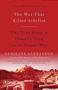 The War That Killed Achilles: The True Story of Homers Iliad and the Trojan War (Paperback)