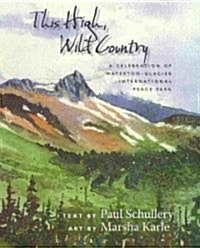 This High, Wild Country: A Celebration of Waterton-Glacier International Peace Park (Paperback)