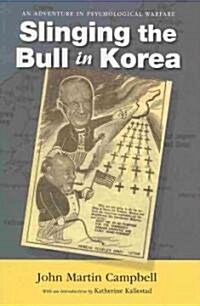 Slinging the Bull in Korea: An Adventure in Psychological Warfare (Hardcover)