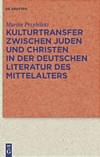Kulturtransfer Zwischen Juden und Christen in der Deutschen Literatur des Mittelalters (Hardcover)