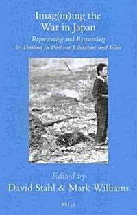 Imag(in)Ing the War in Japan: Representing and Responding to Trauma in Postwar Literature and Film (Hardcover)