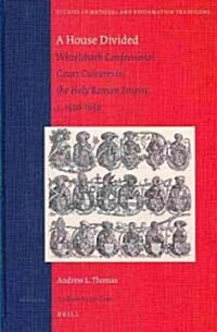 A House Divided: Wittelsbach Confessional Court Cultures in the Holy Roman Empire, C. 1550-1650 (Hardcover)