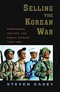 Selling the Korean War: Propaganda, Politics, and Public Opinion in the United States, 1950-1953 (Paperback)