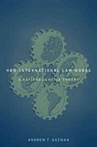 How International Law Works: A Rational Choice Theory (Paperback)