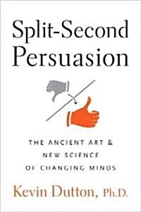 Split-Second Persuasion: The Ancient Art and New Science of Changing Minds (Hardcover)