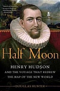 Half Moon: Henry Hudson and the Voyage That Redrew the Map of the New World (Paperback)