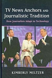 TV News Anchors and Journalistic Tradition: How Journalists Adapt to Technology (Hardcover, 2)