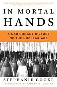 In Mortal Hands: A Cautionary History of the Nuclear Age (Paperback)