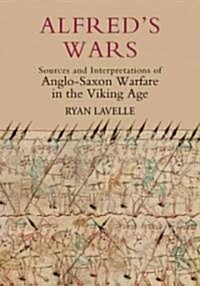 Alfreds Wars: Sources and Interpretations of Anglo-Saxon Warfare in the Viking Age (Hardcover)