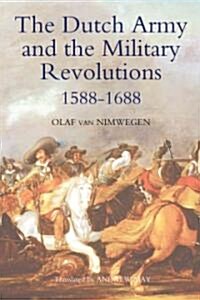 The Dutch Army and the Military Revolutions, 1588-1688 (Hardcover)