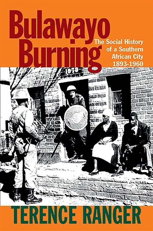 Bulawayo Burning : The Social History of a Southern African City, 1893-1960 (Hardcover)