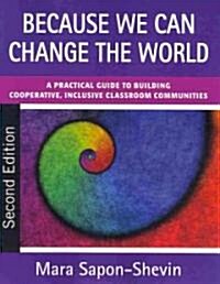 Because We Can Change the World: A Practical Guide to Building Cooperative, Inclusive Classroom Communities (Paperback, 2)