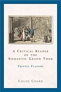 A Critical Reader of the Romantic Grand Tour : Tristes Plaisirs (Paperback)
