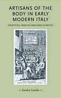 Artisans of the Body in Early Modern Italy : Identities, Families and Masculinities (Paperback)