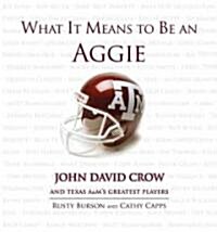What It Means to Be an Aggie: John David Crow and Texas A&Ms Greatest Players (Hardcover)