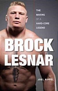 Brock Lesnar: The Making of a Hard-Core Legend (Hardcover)