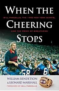 When the Cheering Stops: Bill Parcells, the 1990 New York Giants, and the Price of Greatness (Hardcover)
