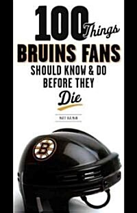 100 Things Bruins Fans Should Know & Do Before They Die (Paperback)