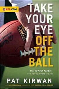 Take Your Eye Off the Ball: How to Watch Football by Knowing Where to Look (Paperback)