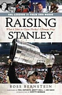 Raising Stanley: What It Takes to Claim Hockeys Ultimate Prize (Hardcover)