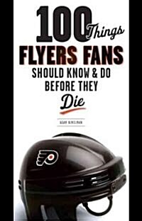 100 Things Flyers Fans Should Know & Do Before They Die (Paperback)