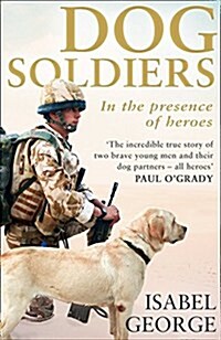 Dog Soldiers : Love, Loyalty and Sacrifice on the Front Line (Paperback)