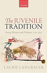 The Juvenile Tradition : Young Writers and Prolepsis, 1750-1835 (Hardcover)