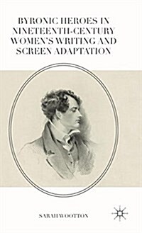 Byronic Heroes in Nineteenth-Century Womens Writing and Screen Adaptation (Hardcover)