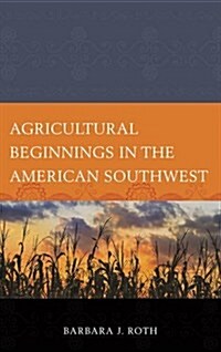 Agricultural Beginnings in the American Southwest (Hardcover)