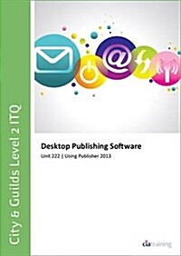 City & Guilds Level 2 Itq - Unit 222 - Desktop Publishing Software Using Microsoft Publisher 2013 (Spiral Bound)