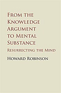 From the Knowledge Argument to Mental Substance : Resurrecting the Mind (Hardcover)
