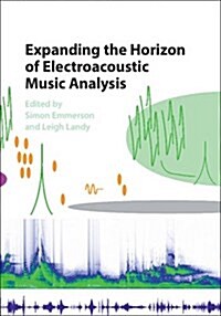 Expanding the Horizon of Electroacoustic Music Analysis (Hardcover)
