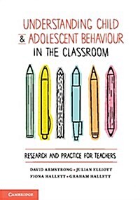 Understanding Child and Adolescent Behaviour in the Classroom : Research and Practice for Teachers (Paperback)