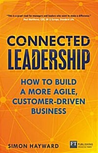 Connected Leadership : How to Build a More Agile, Customer-Driven Business (Paperback, New ed)
