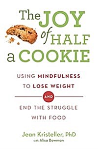 The Joy of Half a Cookie : Using Mindfulness to Lose Weight and End the Struggle with Food (Paperback)