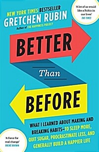 Better Than Before : What I Learned About Making and Breaking Habits — to Sleep More, Quit Sugar, Procrastinate Less, and Generally Build a Happier Li (Paperback)