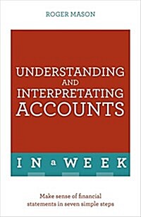 Understanding and Interpreting Accounts in a Week : Make Sense of Financial Statements in Seven Simple Steps (Paperback)