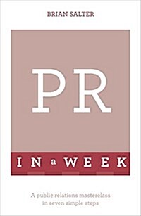 PR in a Week : A Public Relations Masterclass in Seven Simple Steps (Paperback)