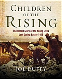 Children of the Rising: The Untold Story of the Young Lives Lost During Easter 1916 (Hardcover)