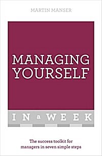 Managing Yourself in a Week : The Success Toolkit for Managers in Seven Simple Steps (Paperback)