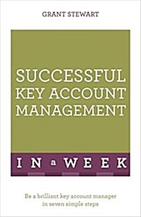 Successful Key Account Management in a Week : Be a Brilliant Key Account Manager in Seven Simple Steps (Paperback)