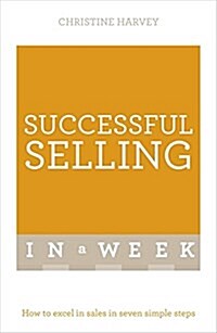Successful Selling in a Week : How to Excel in Sales in Seven Simple Steps (Paperback)