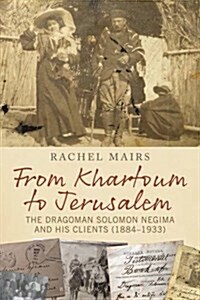 From Khartoum to Jerusalem : The Dragoman Solomon Negima and his Clients (1885–1933) (Hardcover)