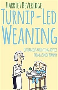Turnip-Led Weaning : Outrageous Parenting Advice from a Spoof Nanny (Paperback)