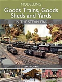 Modelling Goods Trains, Goods Sheds and Yards in the Steam Era (Paperback)