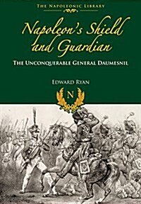 Napoleons Shield and Guardian : The Unconquerable General Daumesnil (Hardcover)