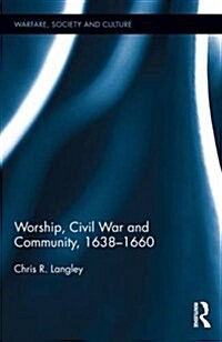 Worship, Civil War and Community, 1638–1660 (Hardcover)