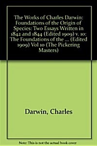 The Works of Charles Darwin: Vol 10: The Foundations of the Origin of Species: Two Essays Written in 1842 and 1844 (Edited 1909) : The Foundations of  (Hardcover)