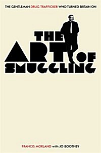The Art of Smuggling : The Gentleman Drug Trafficker Who Turned Britain on (Hardcover)
