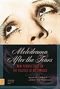 Melodrama After the Tears: New Perspectives on the Politics of Victimhood (Hardcover)